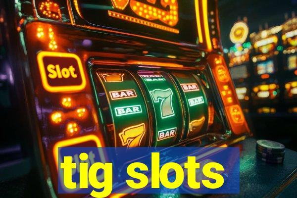 tig slots